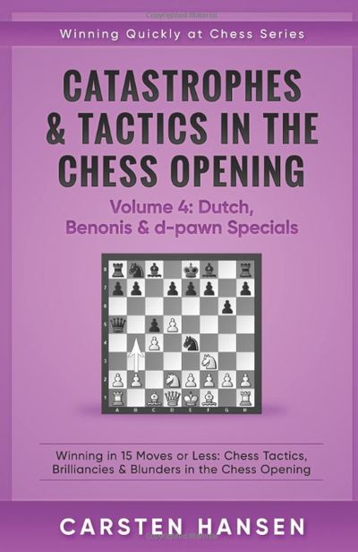 Catastrophes & Tactics in the Chess Opening - Volume 4: Dutch, Benonis & d-pawn