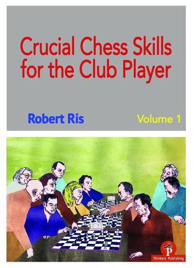 Crucial Chess Skills for the Club Player Volume 1