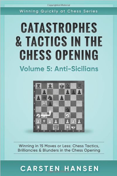 Catastrophes & Tactics in the Chess Opening - Volume 5: Anti-Sicilians