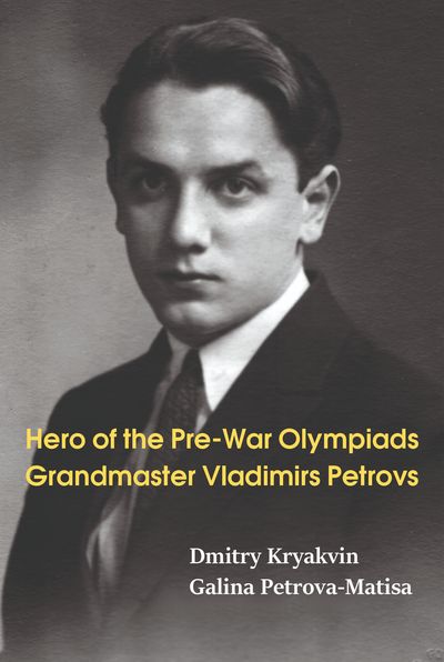 Hero of the Pre-War Olympiads: Grandmaster Vladimirs Petrovs (Hardcover)