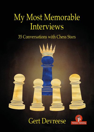 My Most Memorable Interviews – 35 Conversations with Chess Stars (Hardcover)
