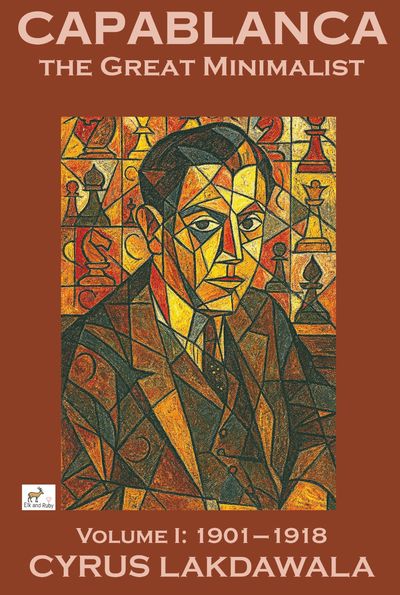 Capablanca the Great Minimalist – Volume I: 1901–1918