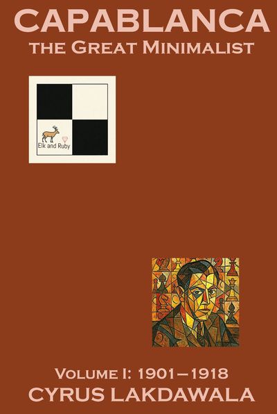Capablanca the Great Minimalist – Volume I: 1901–1918 (Hardcover)