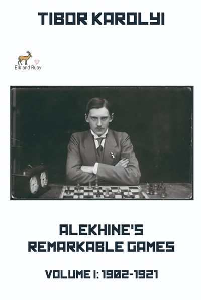 Alekhine’s Remarkable Games – Volume I: 1902-1921
